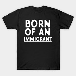 Born Of An Immigrant T-Shirt